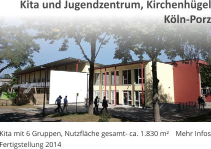Kita mit 6 Gruppen, Nutzfläche gesamt- ca. 1.830 m² Fertigstellung 2014 Mehr Infos Kita und Jugendzentrum, Kirchenhügel Köln-Porz