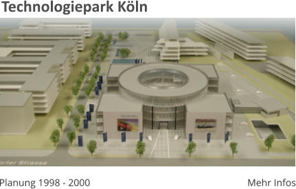 Technologiepark Köln Planung 1998 - 2000 Mehr Infos