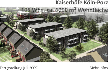 Mehr Infos Fertigstellung Juli 2009 Kaiserhöfe Köln-Porz105 Whg. ca. 6000 m² Wohnfläche