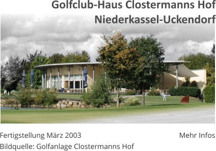 Mehr Infos Fertigstellung März 2003 Bildquelle: Golfanlage Clostermanns Hof Golfclub-Haus Clostermanns Hof Niederkassel-Uckendorf